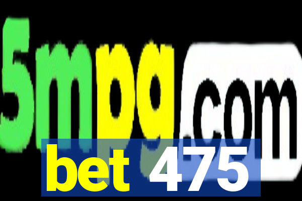 bet 475